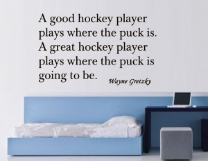 Good Hockey Player Plays Where the Puck is Wall Quote
