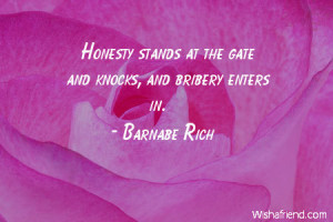 honesty-Honesty stands at the gate and knocks, and bribery enters in.