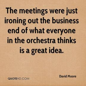 David Moore - The meetings were just ironing out the business end of ...