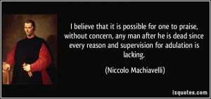 ... reason and supervision for adulation is lacking. - Niccolo Machiavelli