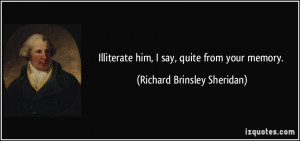 Illiterate him, I say, quite from your memory. - Richard Brinsley ...