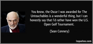 ... that I'd rather have won the U.S. Open Golf Tournament. - Sean Connery