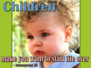 Children make you want to start life over.