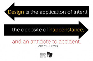 Design is the application of intent, the opposite of happenstance and ...