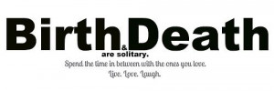 birth #death #typography #bold #live #love #laugh