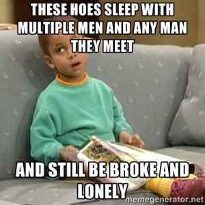 ... hoes sleep with multiple men and any man they meet And still be broke