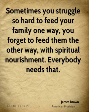 ... them the other way, with spiritual nourishment. Everybody needs that