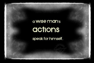 Action Quote: A wise man’s actions speak for himself. Action-1- (1)