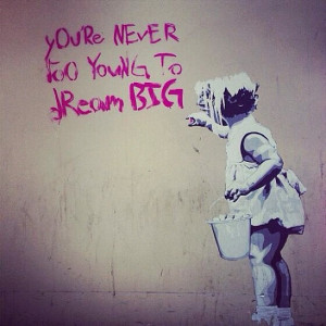 re never too young to dream big