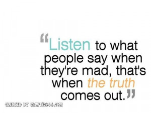 ... -to-what-people-say-when-theyre-madthats-when-the-truth-comes-out