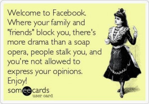 Welcome to Facebook, where your family and friends block you, there's ...
