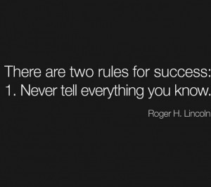 There are two rules for success: 1. Never tell everythingyou know ...