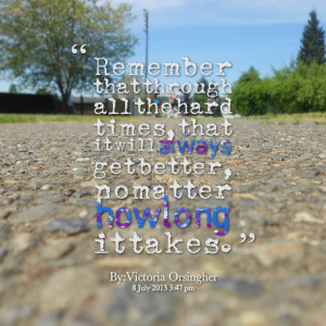 Quotes Picture: remember that through all the hard times, that it will ...
