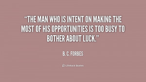man who is intent on making the most of his opportunities is too busy ...
