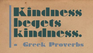 Kindness begets kindness.