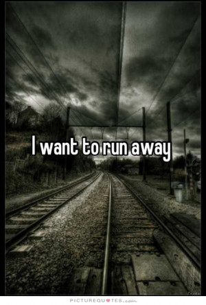 want to run away. Picture Quote #2