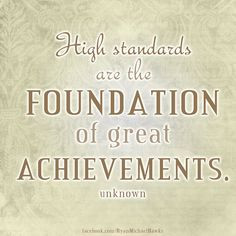 High standards are the foundation of great achievements.