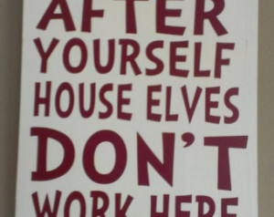 Harry Potter Sign Clean Up After Y ourself House Elves Don't Work Here ...