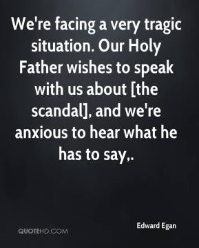 We're facing a very tragic situation. Our Holy Father wishes to speak ...