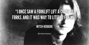 quote-Mitch-Hedberg-i-once-saw-a-forklift-lift-a-104844.png