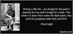 Writing is like this - you dredge for the poem's meaning the way ...