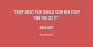 Every great film should seem new every time you see it.”