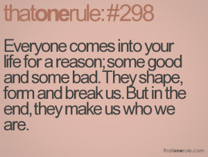 ... bad. They shape, form and break us. But in the end, they make us who