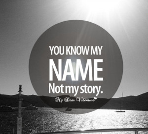 You know my name, not my story.