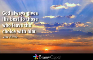 God always gives His best to those who leave the choice with him ...