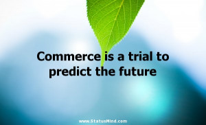 Commerce is a trial to predict the future - Samuel Butler Quotes ...