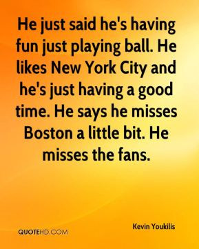 He just said he's having fun just playing ball. He likes New York City ...