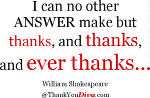 no other answer make but thanks, and thanks, and ever thanks... Quote ...
