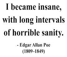 became insane, with long intervals of horrible sanity.~~Edgar Allen ...