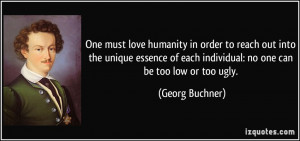 One must love humanity in order to reach out into the unique essence ...