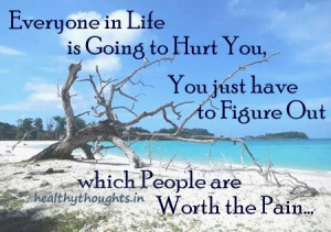 ... hurt you-You just have to figure out which people are worth the pain