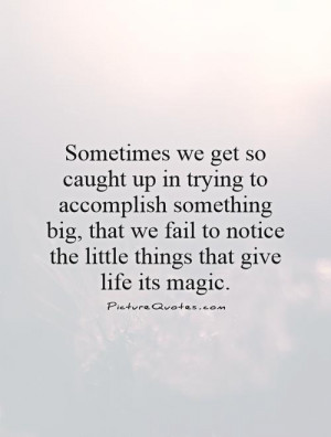 Sometimes we get so caught up in trying to accomplish something big ...