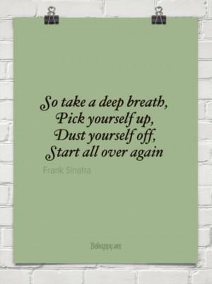 So take a deep breath, pick yourself up, dust yourself off, start all ...