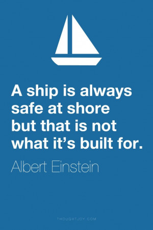 ship is always safe at shore but that's not what it was built for.