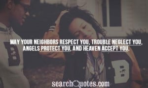 May your neighbors respect you, trouble neglect you, angels protect ...