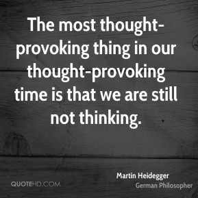 The most thought-provoking thing in our thought-provoking time is that ...