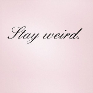 Stay Weird Quotes. QuotesGram