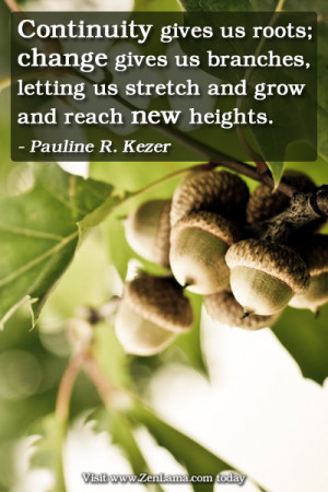 Daily Inspiration Quote: Continuity gives us roots... Pauline R. Kezer