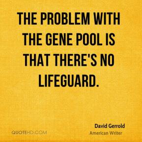 David Gerrold - The problem with the gene pool is that there's no ...