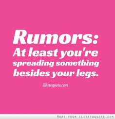 ... re spreading something besides your legs. #drama #quotes #sayings More