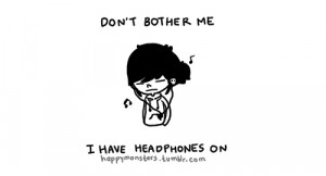 Don't bother me. I have Headphones On.