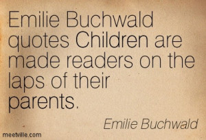 Emilie Buchwald Quotes Children Are Made Readers On The Laps Of Their ...