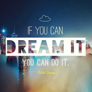 If You Can Dream It You Can Do It ~ Dream Quote