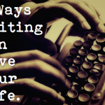 ways writing can save your life 7 things writers need to get more of ...