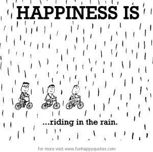 Happiness is, riding in the rain.