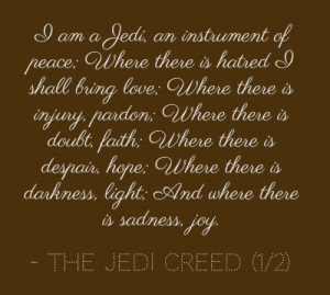 am a Jedi, an instrument of peace;Where there is